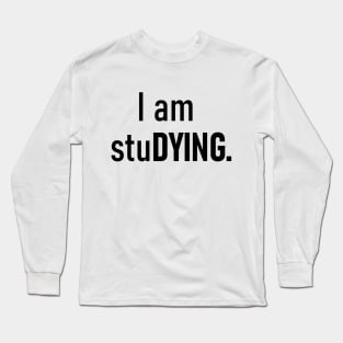 I am stuDYING. Long Sleeve T-Shirt